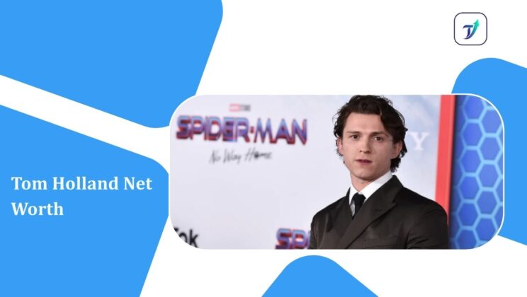 Tom Holland Net Worth, Age, Girlfriend, Height,​ Career, Biography